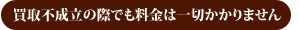 買取不成立の際でも料金は一切かかりません